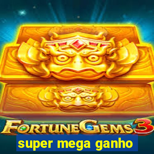 super mega ganho